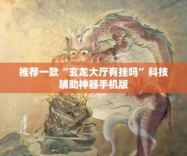 推荐一款“玄龙大厅有挂吗”科技辅助神器手机版