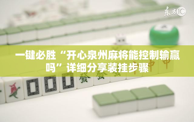 一键必胜“开心泉州麻将能控制输赢吗”详细分享装挂步骤