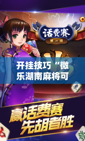 开挂技巧“微乐湖南麻将可以开挂吗”科技辅助神器手机版
