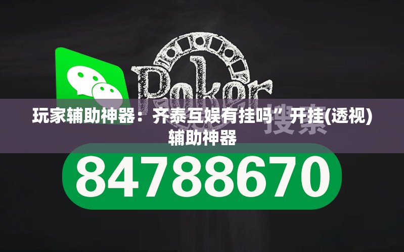 玩家辅助神器：齐泰互娱有挂吗”开挂(透视)辅助神器