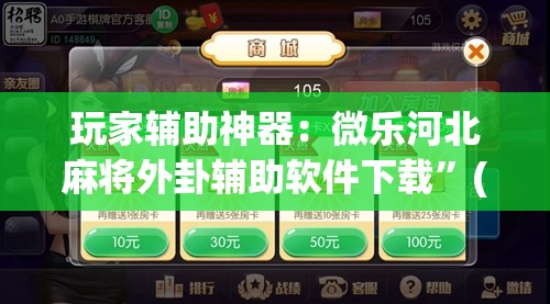 玩家辅助神器：微乐河北麻将外卦辅助软件下载	”(免费)开挂辅助教学(最新辅助开挂教程)