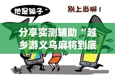 分享实测辅助“越乡游义乌麻将到底有没有挂”开挂(透视)辅助神器