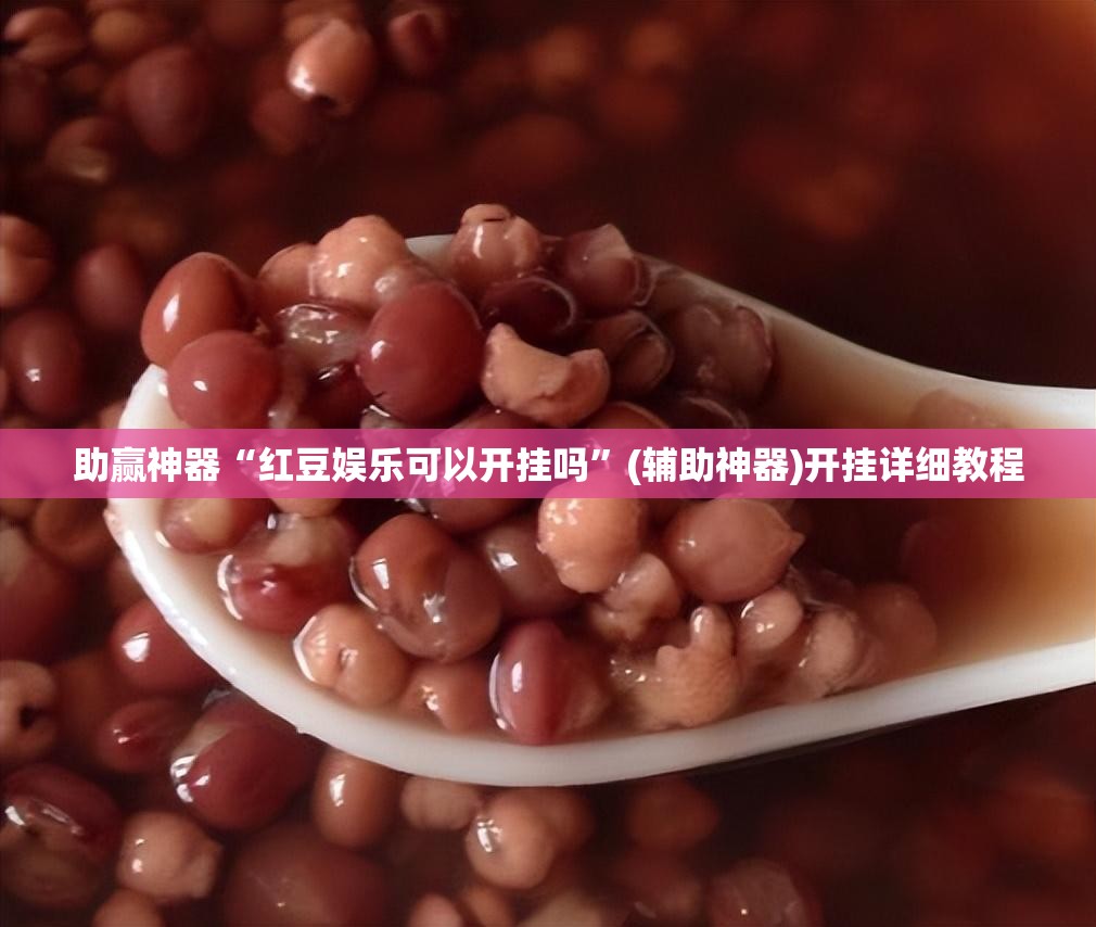 助赢神器“红豆娱乐可以开挂吗	”(辅助神器)开挂详细教程